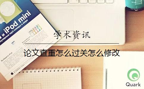 論文查重怎么過關？怎么修改？