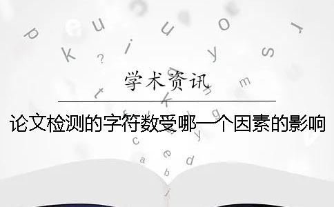 論文檢測的字符數受哪一個因素的影響？