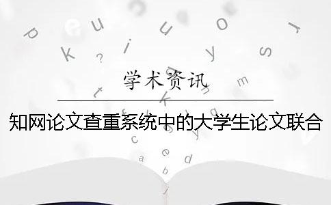 學術論文查重系統中的大學生論文聯合比對庫是什么？