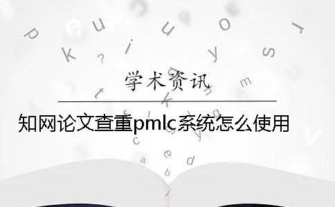 學術論文查重pmlc系統(tǒng)怎么使用？