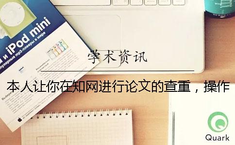 本人讓你在學(xué)術(shù)進(jìn)行論文的查重，操作流程是什么？