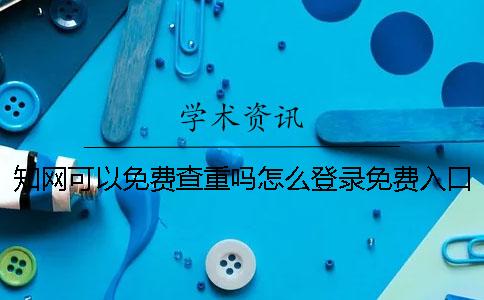 學(xué)術(shù)可以免費(fèi)查重嗎？怎么登錄免費(fèi)入口？