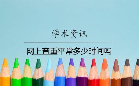 網上查重平常多少時間嗎