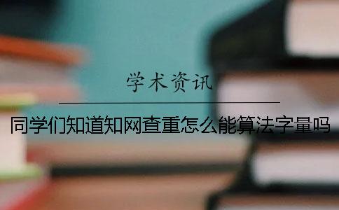 同學們知道學術查重怎么能算法字量嗎？