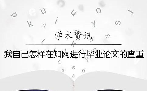 我自己怎樣在學(xué)術(shù)進(jìn)行畢業(yè)論文的查重，步驟是哪一個？？