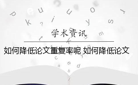 如何降低論文重復率呢？ 如何降低論文的引用率