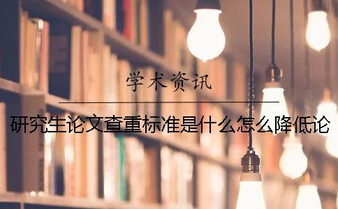 研究生論文查重標準是什么？怎么降低論文的重復率？