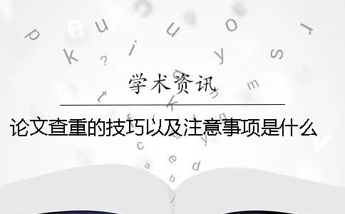 論文查重的技巧以及注意事項(xiàng)是什么？ 滑冰技巧及注意事項(xiàng)論文