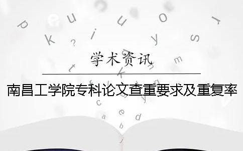 南昌工學(xué)院專科論文查重要求及重復(fù)率