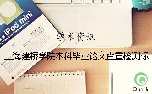 上海建橋學院本科畢業論文查重檢測標準 上海建橋學院優秀畢業論文
