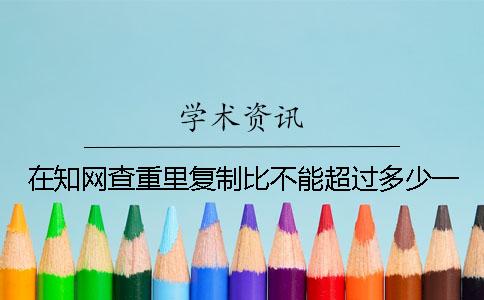 在學術查重里復制比不能超過多少？一
