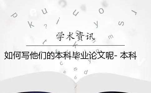如何寫他們的本科畢業(yè)論文呢- 本科畢業(yè)論文一般什么時(shí)候開始寫