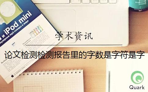 論文檢測檢測報告里的字數是字符是字數