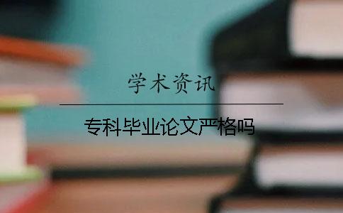 專科畢業論文嚴格嗎