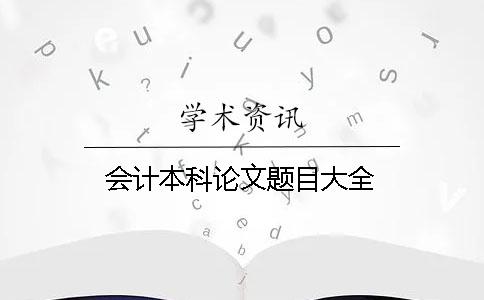 會(huì)計(jì)本科論文題目大全