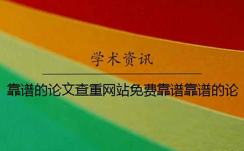 靠譜的論文查重網(wǎng)站免費(fèi)靠譜靠譜的論文查重靠譜嗎