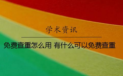 免費查重怎么用？ 有什么可以免費查重的軟件