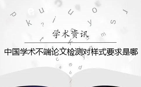 中國學(xué)術(shù)不端論文檢測對樣式要求是哪一個？？