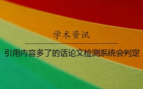引用內(nèi)容多了的話論文檢測(cè)系統(tǒng)會(huì)判定重復(fù)嗎？