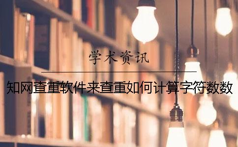 學術查重軟件來查重如何計算字符數數
