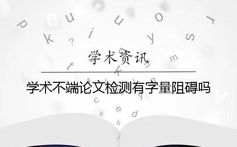 學術不端論文檢測有字量阻礙嗎？