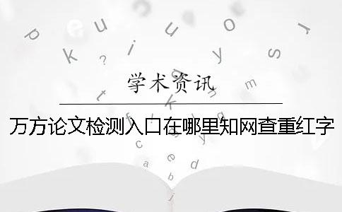 萬方論文檢測入口在哪里？學術查重紅字抄襲的三種最經典的改法