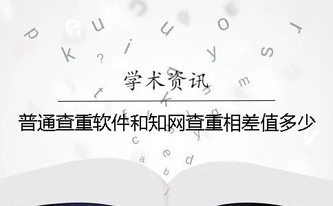 普通查重軟件和學術查重相差值多少