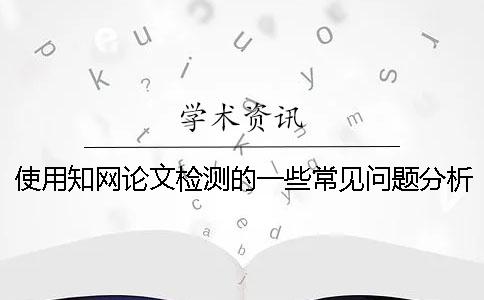 使用學術論文檢測的一些常見問題分析