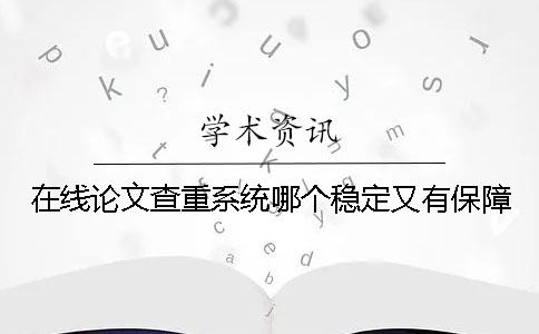 在線論文查重系統(tǒng)哪個穩(wěn)定又有保障