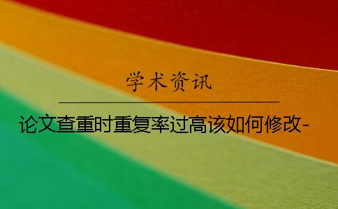 論文查重時重復率過高該如何修改-