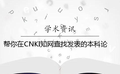 幫你在CNKI學(xué)術(shù)查找發(fā)表的本科論文