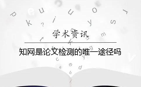 學(xué)術(shù)是論文檢測的唯一途徑嗎？