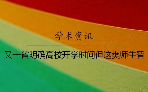 又一省明確高校開學時間！但這類師生暫不返校
