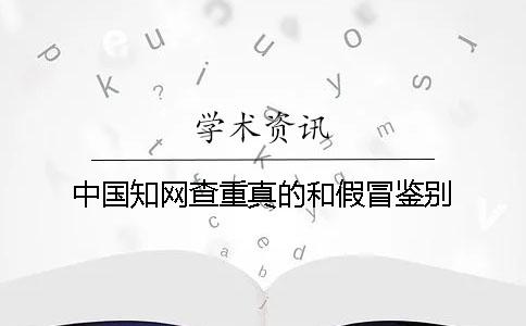 中國學術(shù)查重真的和假冒鑒別