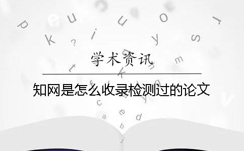 學術是怎么收錄檢測過的論文