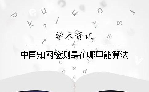 中國(guó)學(xué)術(shù)檢測(cè)是在哪里能算法