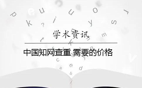 中國學(xué)術(shù)查重 需要的價(jià)格