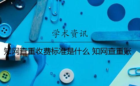 學術查重收費標準是什么？ 學術查重賬號和密碼是什么