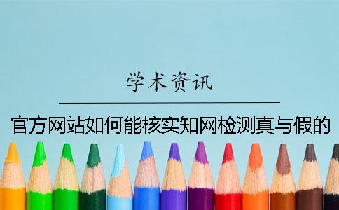官方網(wǎng)站如何能核實(shí)學(xué)術(shù)檢測(cè)真與假的