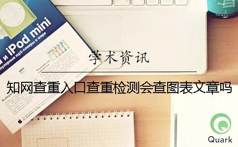 學術查重入口查重檢測會查圖表文章嗎