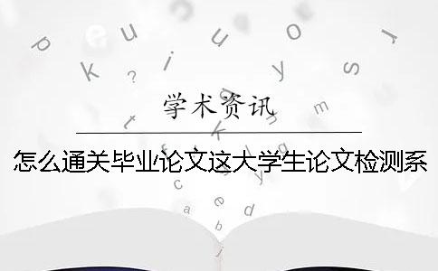 怎么通關(guān)畢業(yè)論文這大學(xué)生論文檢測(cè)系統(tǒng)個(gè)難纏的boss