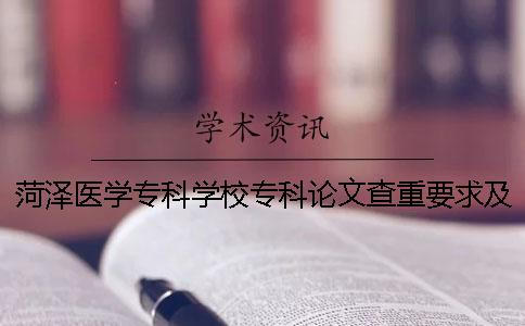 菏澤醫學專科學校專科論文查重要求及重復率 菏澤醫學?？茖W校公費專科醫學生一