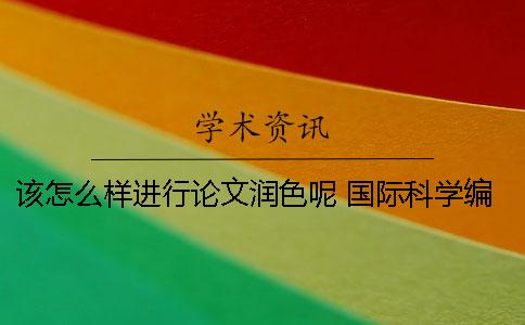 該怎么樣進行論文潤色呢？ 國際科學編輯論文潤色怎么樣