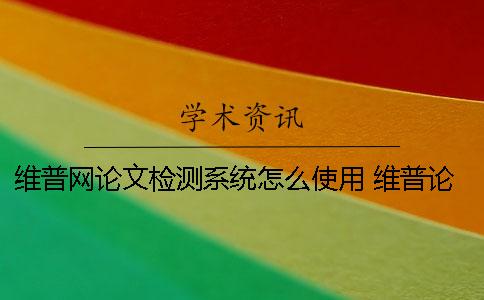 維普網(wǎng)論文檢測(cè)系統(tǒng)怎么使用？ 維普論文檢測(cè)系統(tǒng)一直顯示檢測(cè)中的原因