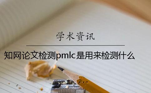 學(xué)術(shù)論文檢測pmlc是用來檢測什么的呢？