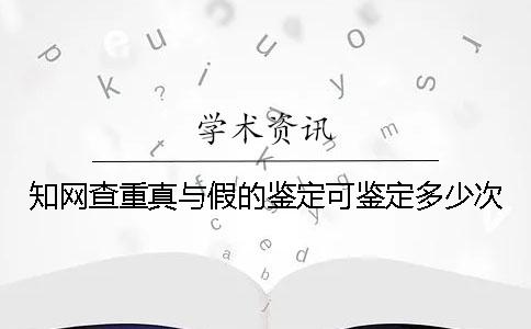 學(xué)術(shù)查重真與假的鑒定可鑒定多少次