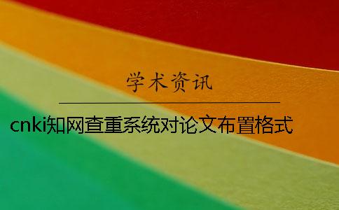 cnki學(xué)術(shù)查重系統(tǒng)對(duì)論文布置格式要求
