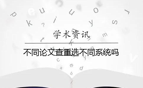 不同論文查重選不同系統嗎？