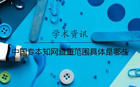 中國專本學(xué)術(shù)查重范圍具體是哪些？