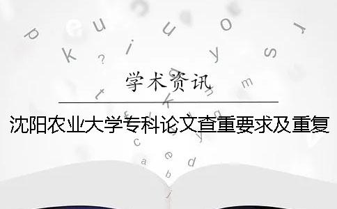 沈陽農業大學專科論文查重要求及重復率一